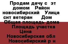 Продам дачу с 2эт домом › Район ­ новосибирский › Улица ­ снт ветеран-2 › Дом ­ 22 › Общая площадь дома ­ 48 › Площадь участка ­ 600 › Цена ­ 650 000 - Новосибирская обл., Новосибирский р-н, Ярково с. Недвижимость » Дома, коттеджи, дачи продажа   